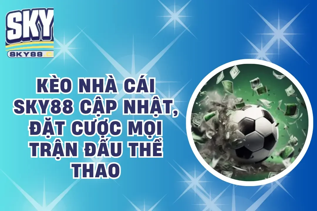 Kèo Nhà Cái SKY88 – Cập Nhật, Đặt Cược Mọi Trận Đấu Thể Thao